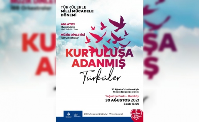 30 Ağustos Zafer Bayramı’nı, “Kurtuluşa Adanmış Türküler” ile Kutluyoruz